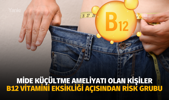 Mide küçültme ameliyatı olan kişiler B12 vitamini eksikliği açısından risk grubu