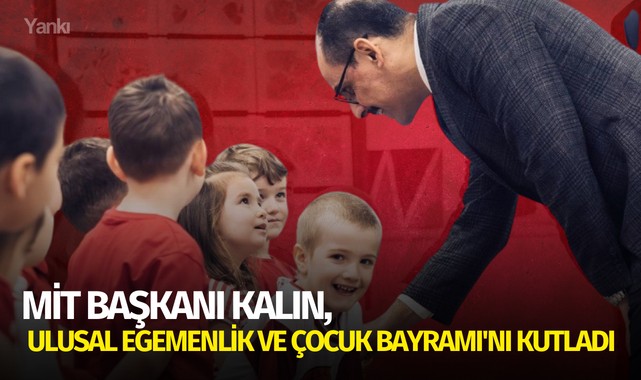 MİT Başkanı Kalın, Ulusal Egemenlik ve Çocuk Bayramı'nı kutladı