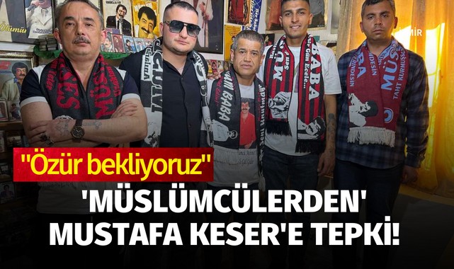  'Müslümcülerden' Mustafa Keser'e tepki: "Özür bekliyoruz"
