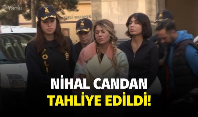 Nihal Candan tahliye edildi!
