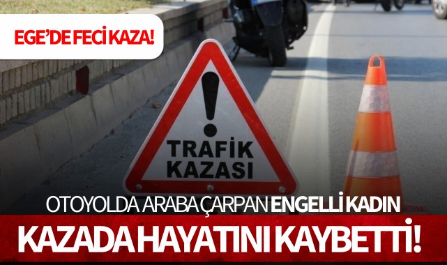 Otoyolda araba çarpan engelli kadın hayatını kaybetti!