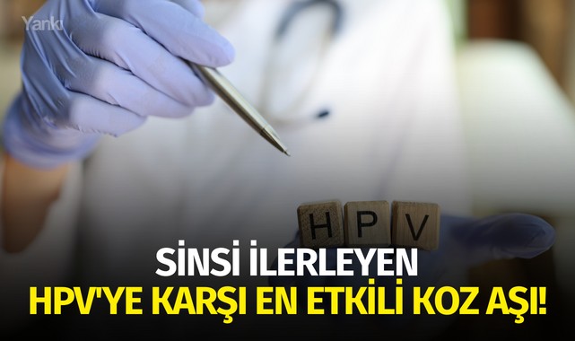 Sinsi ilerleyen HPV'ye karşı en etkili koz aşı!