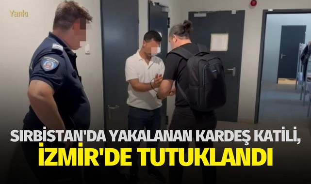 Sırbistan'da yakalanan kardeş katili, getirildiği İzmir'de tutuklandı