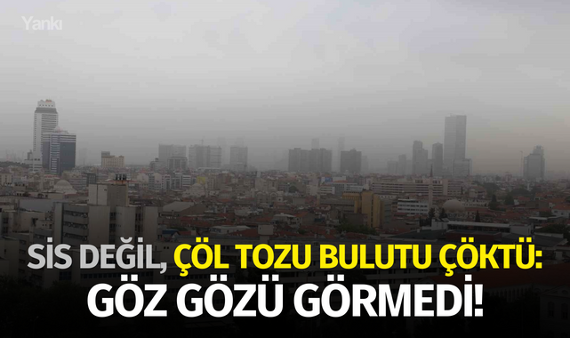 Sis değil, çöl tozu bulutu çöktü: Göz gözü görmedi!
