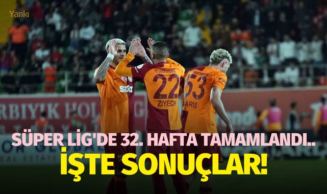 Süper Lig'de 32. hafta tamamlandı.. İşte sonuçlar!