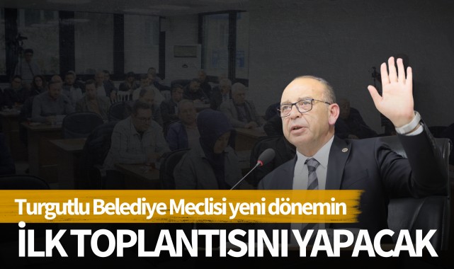 Turgutlu Belediye Meclisi yeni dönemin ilk toplantısını yapacak