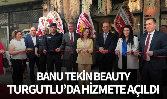 Turgutlu'da Banu Tekin Beauty hizmete açıldı