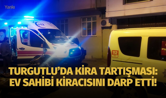 Turgutlu'da kira tartışması:Ev sahibi kiracısını darp etti!