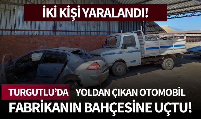 Turgutlu'da yoldan çıkan otomobil fabrikanın bahçesine uçtu!