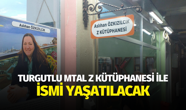 Turgutlu MTAL Z Kütüphanesi ile ismi yaşatılacak