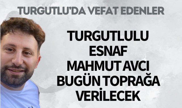 Turgutlulu esnaf Mahmut Avcı bugün toprağa verilecek