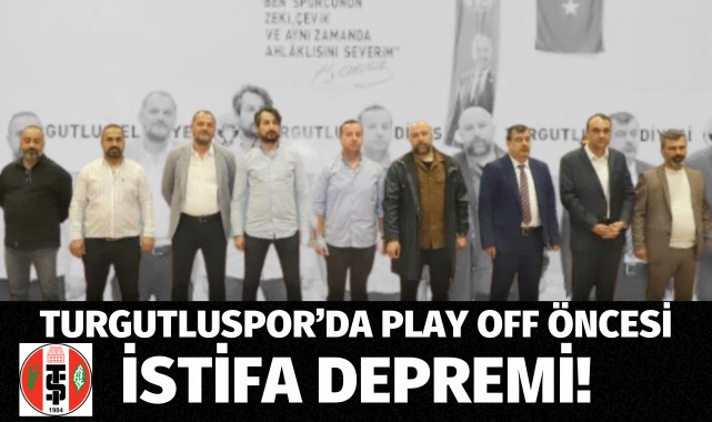 Turgutluspor'da play off öncesi istifa depremi!