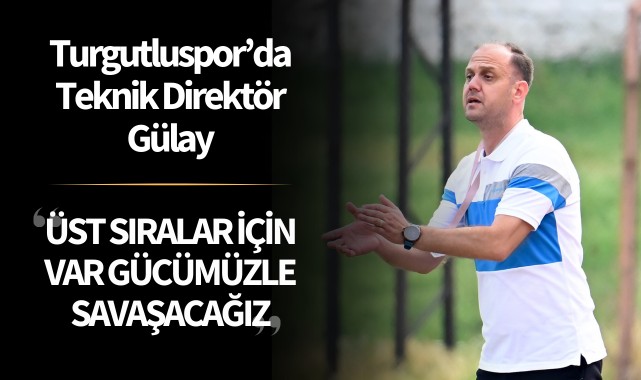 Turgutluspor’da teknik direktör Gülay:  ‘Üst sıralar için var gücümüzle savaşacağız’