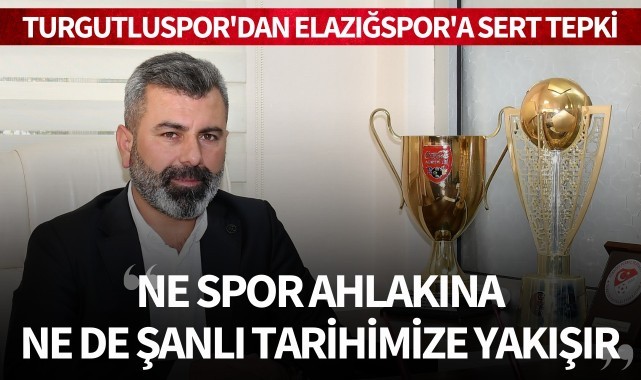 Turgutluspor'dan Elazığspor'a sert tepki: 'Ne spor ahlakına, ne de şanlı tarihimize yakışır'