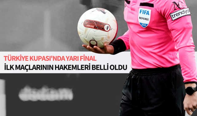 Türkiye Kupası'nda yarı final ilk maçlarının hakemleri belli oldu
