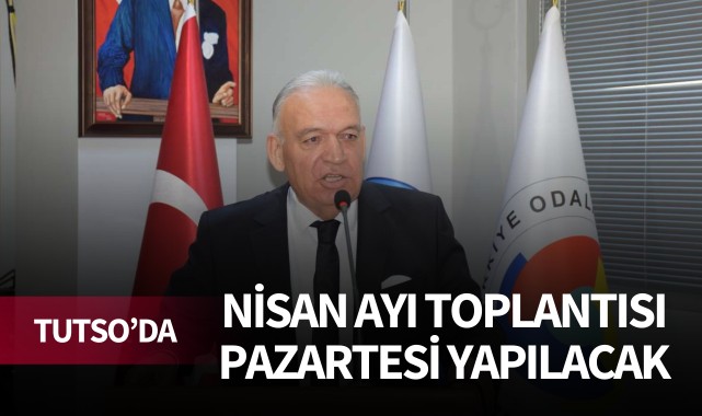 TUTSO'da nisan ayı toplantısı pazartesi günü yapılacak