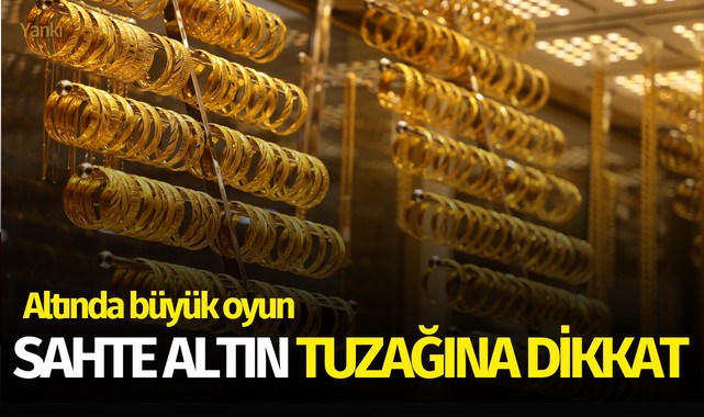 “Ucuz altın aldım” derken sahtecilerin ağına düşmeyin