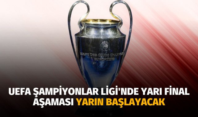 UEFA Şampiyonlar Ligi'nde yarı final aşaması yarın başlayacak
