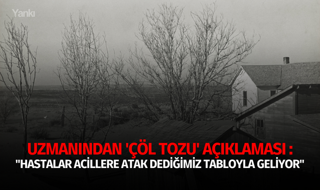 Uzmanından 'Çöl tozu' açıklaması : "Hastalar acillere artan şikayetlerle, atak dediğimiz tabloyla geliyor"