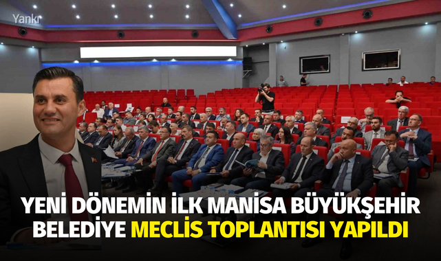 Yeni dönemin ilk Manisa Büyükşehir Belediye Meclis Toplantısı yapıldı