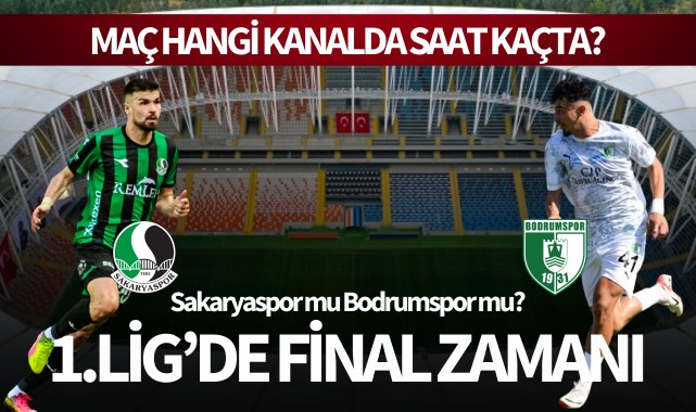 1. Lig’de final zamanı: Sakaryaspor mu Bodrumspor mu?