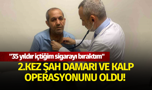 2.kez şah damarı ve kalp operasyonunu oldu! "35 yıldır içtiğim sigarayı bıraktım"