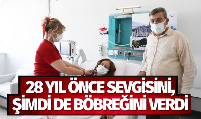 28 yıl önce sevgisini, şimdi de böbreğini verdi!