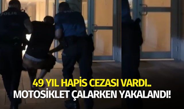 49 yıl hapis cezası vardı.. motosiklet çalarken yakalandı!