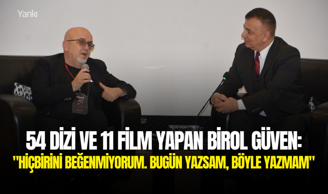 54 dizi ve 11 film yapan Birol Güven: "Hiçbirini beğenmiyorum. Bugün yazsam, böyle yazmam"
