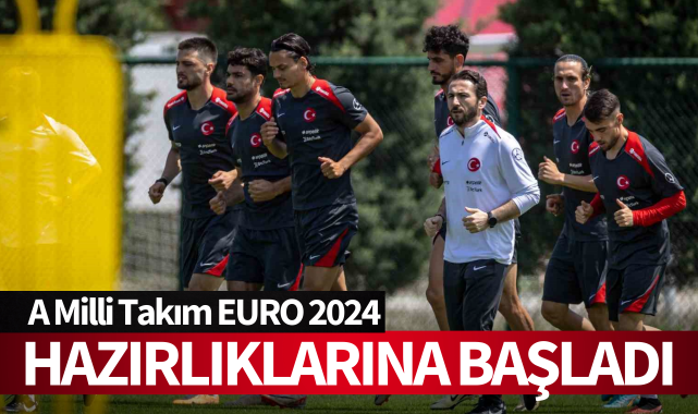 A Milli Takım, EURO 2024 hazırlıklarına başladı