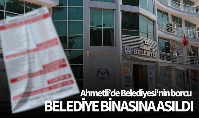 Ahmetli'de belediyenin borcu belediye binasına asıldı