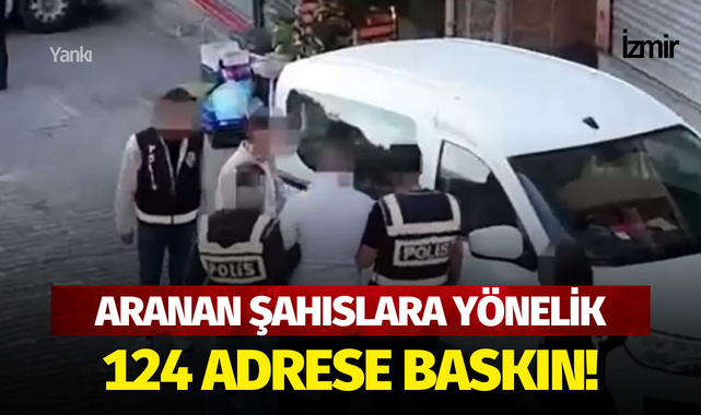 Aranan şahıslara yönelik 124 adrese baskın!