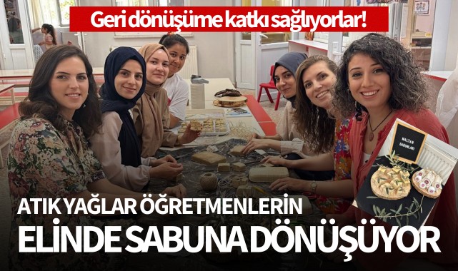 Atık yağlar öğretmenlerin elinde sabuna dönüşüyor