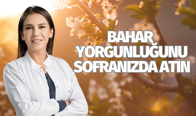 Bahar yorgunluğunu sofranızda atın