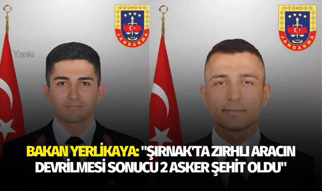 Bakan Yerlikaya: "Şırnak'ta zırhlı aracın devrilmesi sonucu 2 asker şehit oldu"