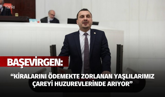 Başevirgen:''Kiralarını ödemekte zorlanan yaşlılarımız çareyi huzurevlerinde arıyor''