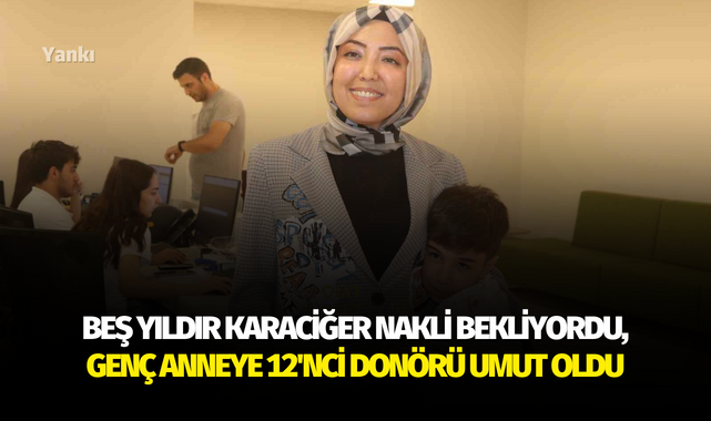 Beş yıldır karaciğer nakli bekliyordu, genç anneye 12'nci donörü umut oldu