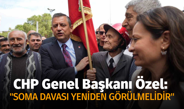 CHP Genel Başkanı Özel: "Soma Davası yeniden görülmelidir"