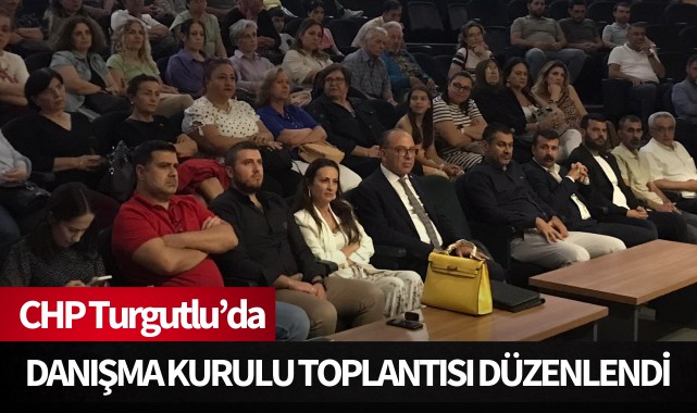CHP Turgutlu'da Danışma Kurulu Toplantısı düzenlendi