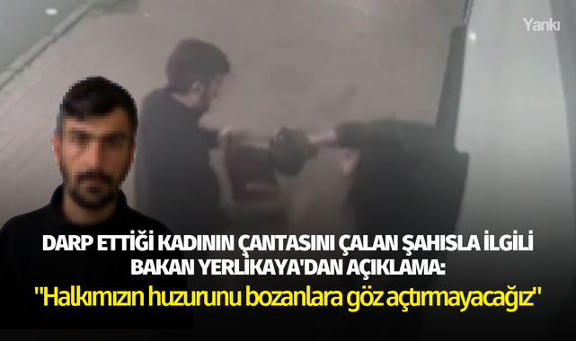 Darp ettiği kadının çantasını çalan şahısla ilgili Bakan Yerlikaya'dan açıklama: "Halkımızın huzurunu bozanlara göz açtırmayacağız"