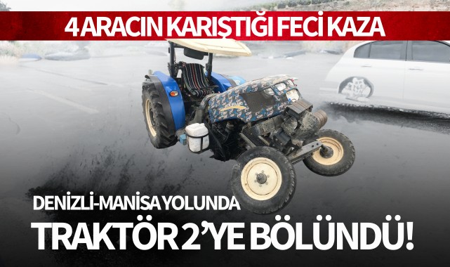 Denizli-Manisa yolunda feci kaza: Traktör ikiye bölündü!