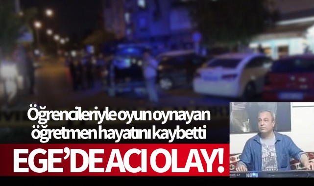 Ege'de acı olay: Öğrencileriyle oyun oynarken hayatını kaybetti!