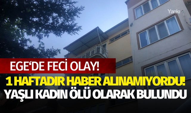 Ege'de feci olay! 1 haftadır haber alınamıyordu! yaşlı kadın ölü olarak bulundu..