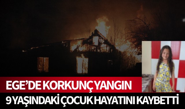 Ege'de korkunç yangın: 9 yaşındaki çocuk hayatını kaybetti!