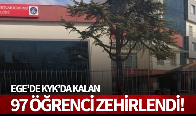 Ege'de KYK'da kalan 97 öğrenci zehirlendi!