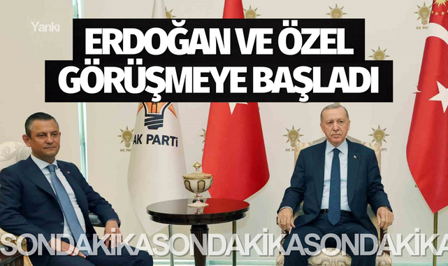 Erdoğan ve Özel görüşmeye başladı