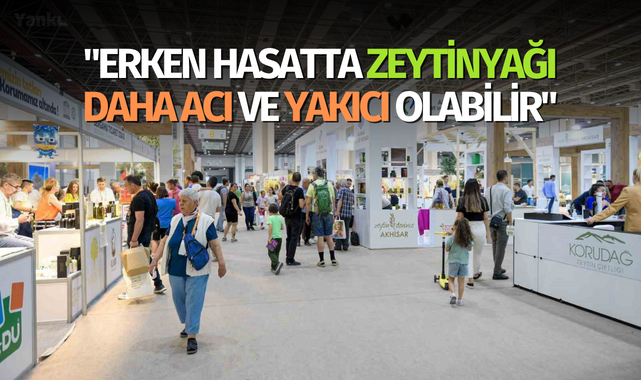 "Erken hasatta zeytinyağı daha acı ve yakıcı olabilir"