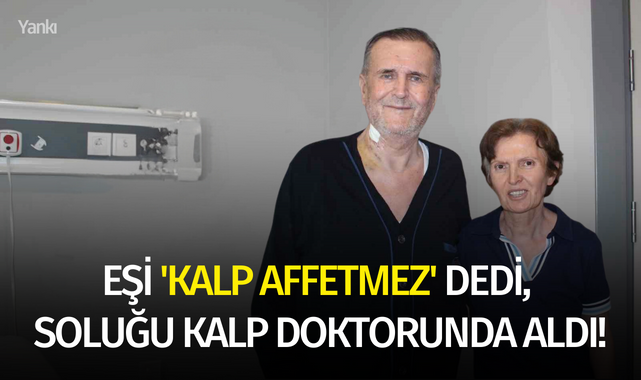Eşi 'kalp affetmez' dedi, soluğu kalp doktorunda aldı!