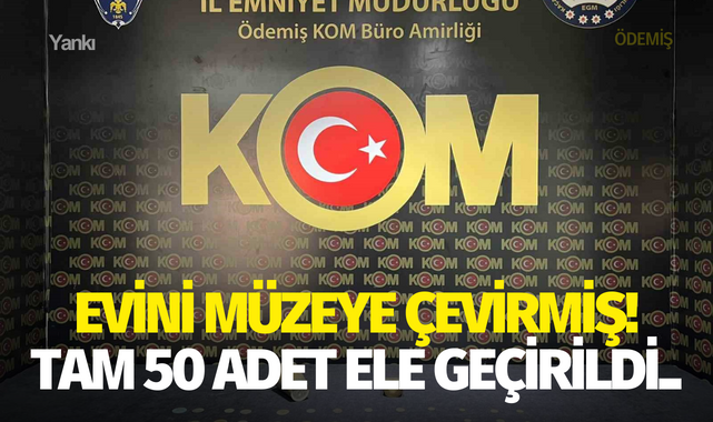 Evini müzeye çevirmiş! Tam 50 adet ele geçirildi..