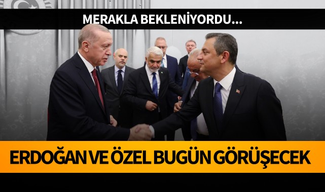 Gözler Erdoğan ve Özel görüşmesine çevrildi